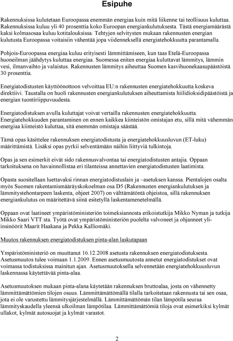 Tehtyjen selvitysten mukaan rakennusten energian kulutusta Euroopassa voitaisiin vähentää jopa viidenneksellä energiatehokkuutta parantamalla.