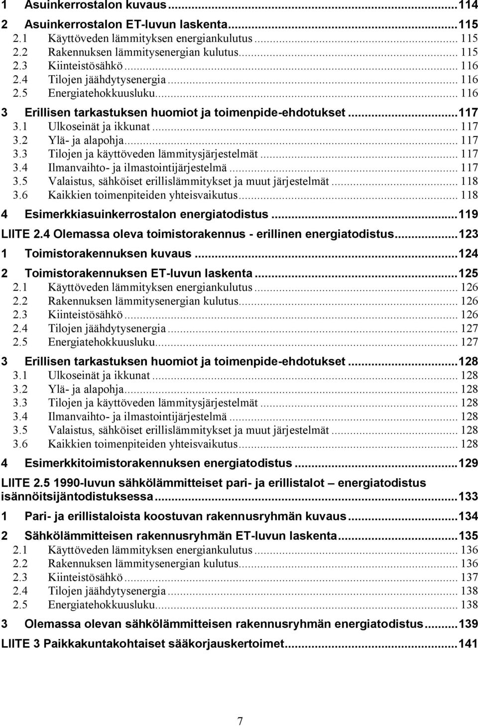 2 Ylä ja alapohja... 117 3.3 Tilojen ja käyttöveden lämmitysjärjestelmät... 117 3.4 Ilmanvaihto ja ilmastointijärjestelmä... 117 3.5 Valaistus, sähköiset erillislämmitykset ja muut järjestelmät.