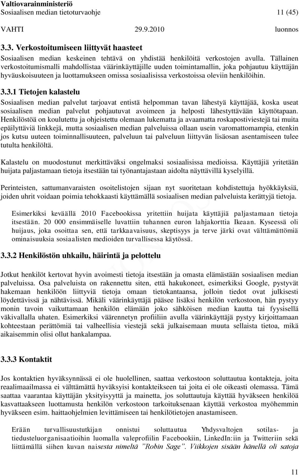 3.1 Tietojen kalastelu Sosiaalisen median palvelut tarjoavat entistä helpomman tavan lähestyä käyttäjää, koska useat sosiaalisen median palvelut pohjautuvat avoimeen ja helposti lähestyttävään