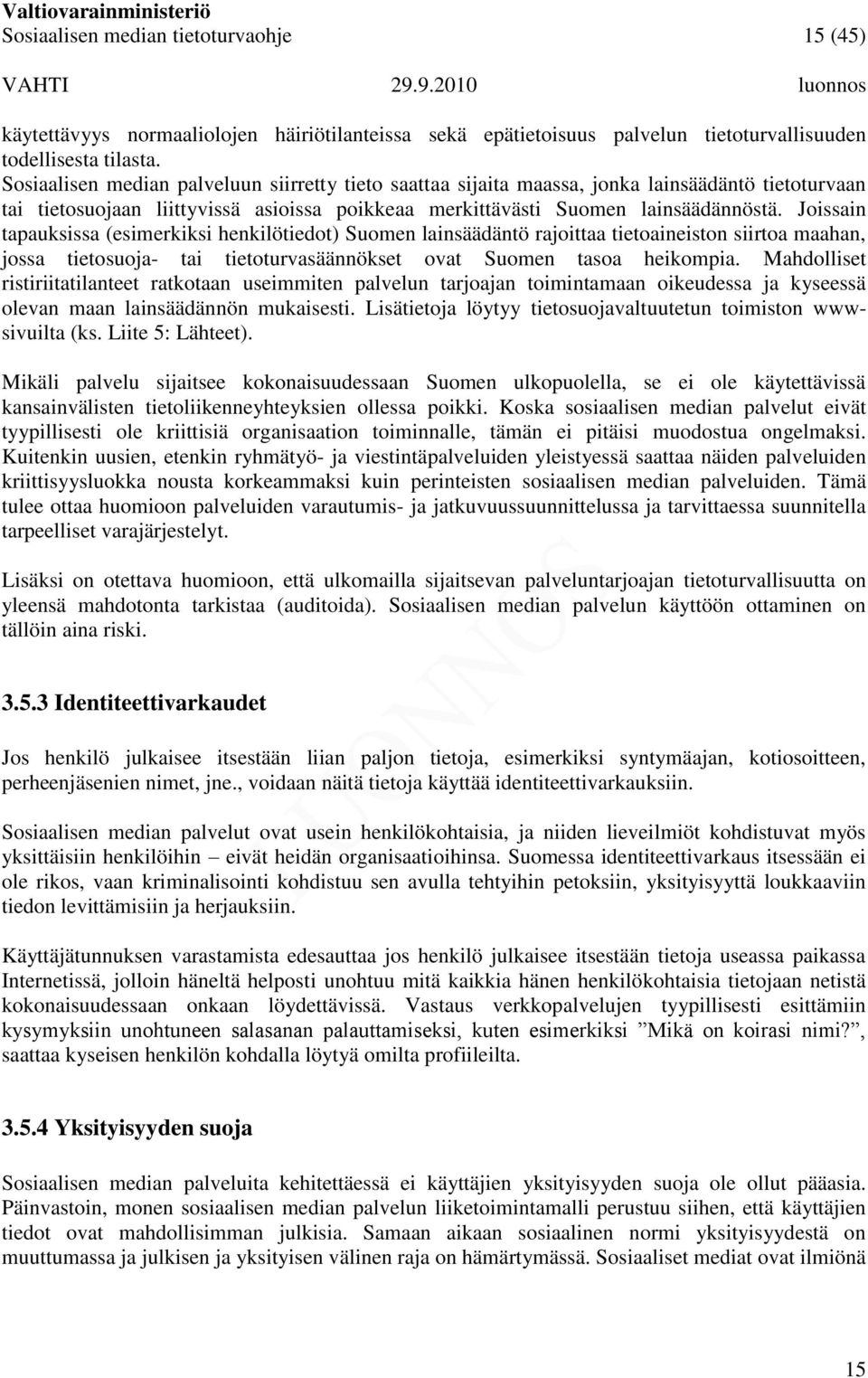 Joissain tapauksissa (esimerkiksi henkilötiedot) Suomen lainsäädäntö rajoittaa tietoaineiston siirtoa maahan, jossa tietosuoja- tai tietoturvasäännökset ovat Suomen tasoa heikompia.
