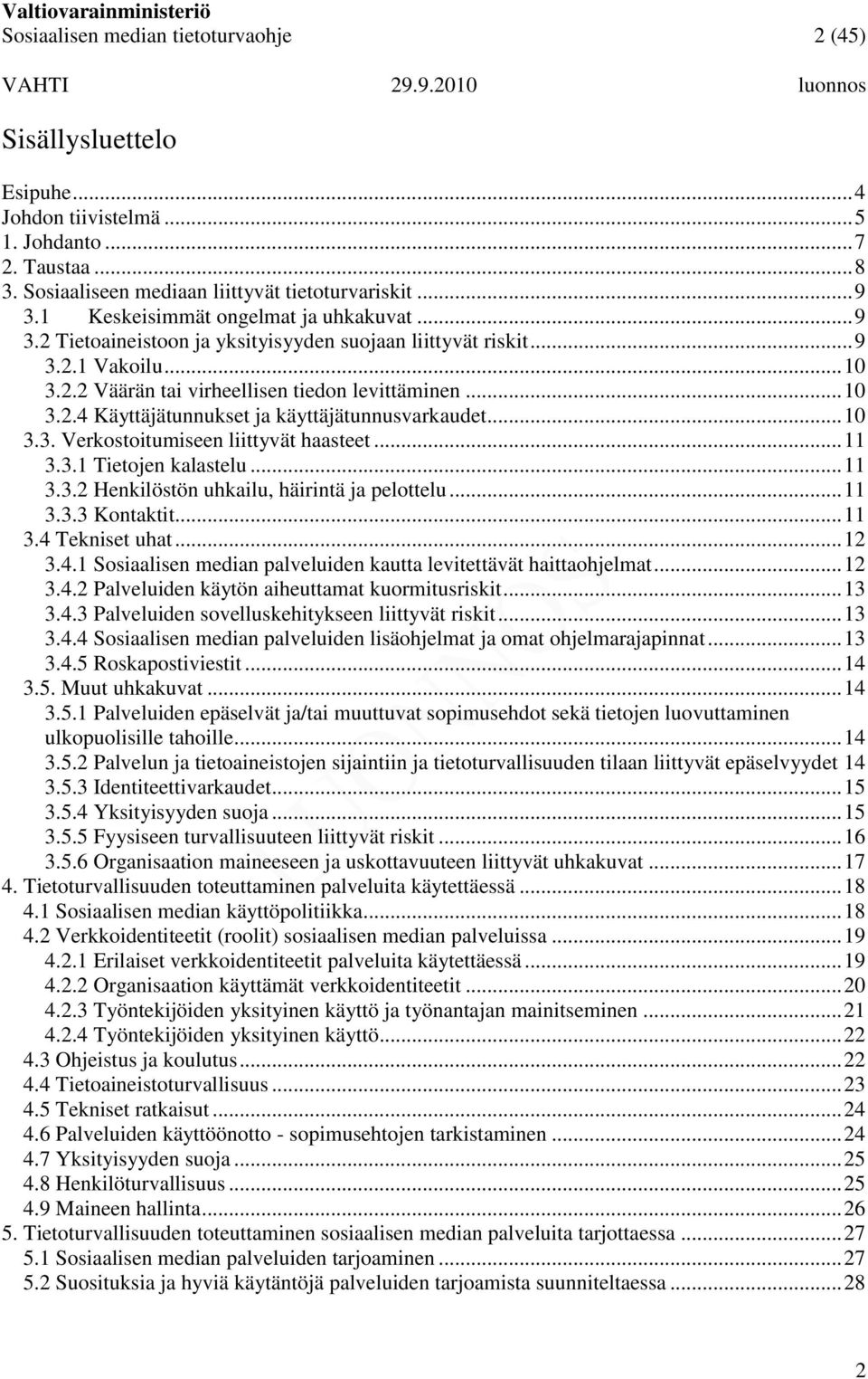 .. 10 3.3. Verkostoitumiseen liittyvät haasteet... 11 3.3.1 Tietojen kalastelu... 11 3.3.2 Henkilöstön uhkailu, häirintä ja pelottelu... 11 3.3.3 Kontaktit... 11 3.4 