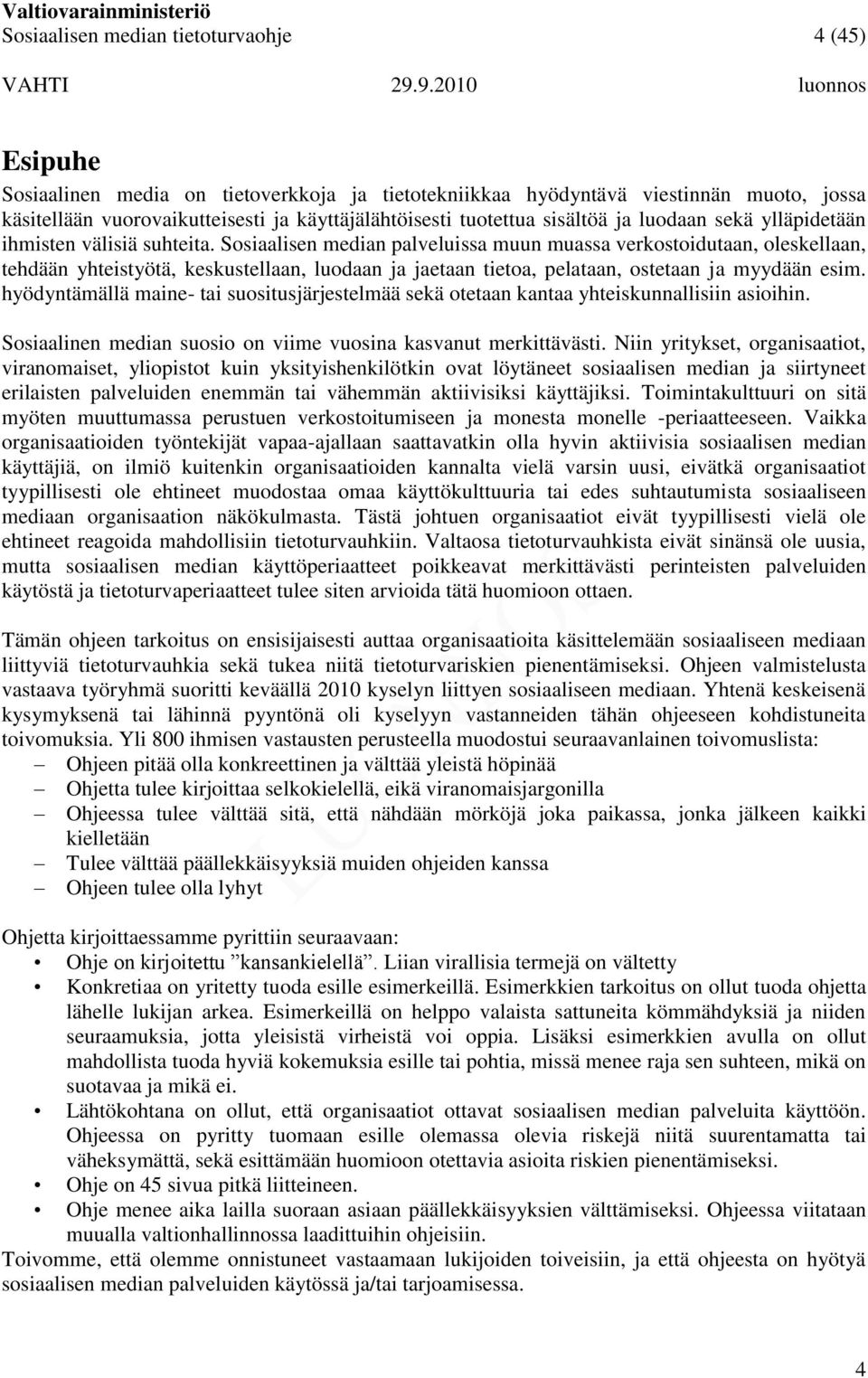 Sosiaalisen median palveluissa muun muassa verkostoidutaan, oleskellaan, tehdään yhteistyötä, keskustellaan, luodaan ja jaetaan tietoa, pelataan, ostetaan ja myydään esim.