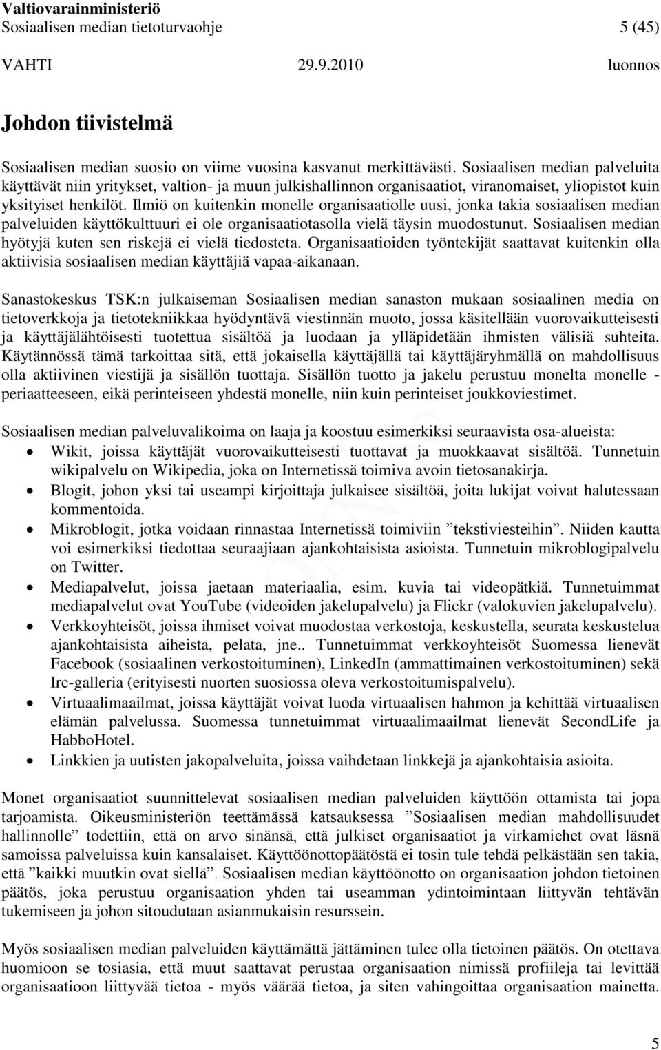 Ilmiö on kuitenkin monelle organisaatiolle uusi, jonka takia sosiaalisen median palveluiden käyttökulttuuri ei ole organisaatiotasolla vielä täysin muodostunut.