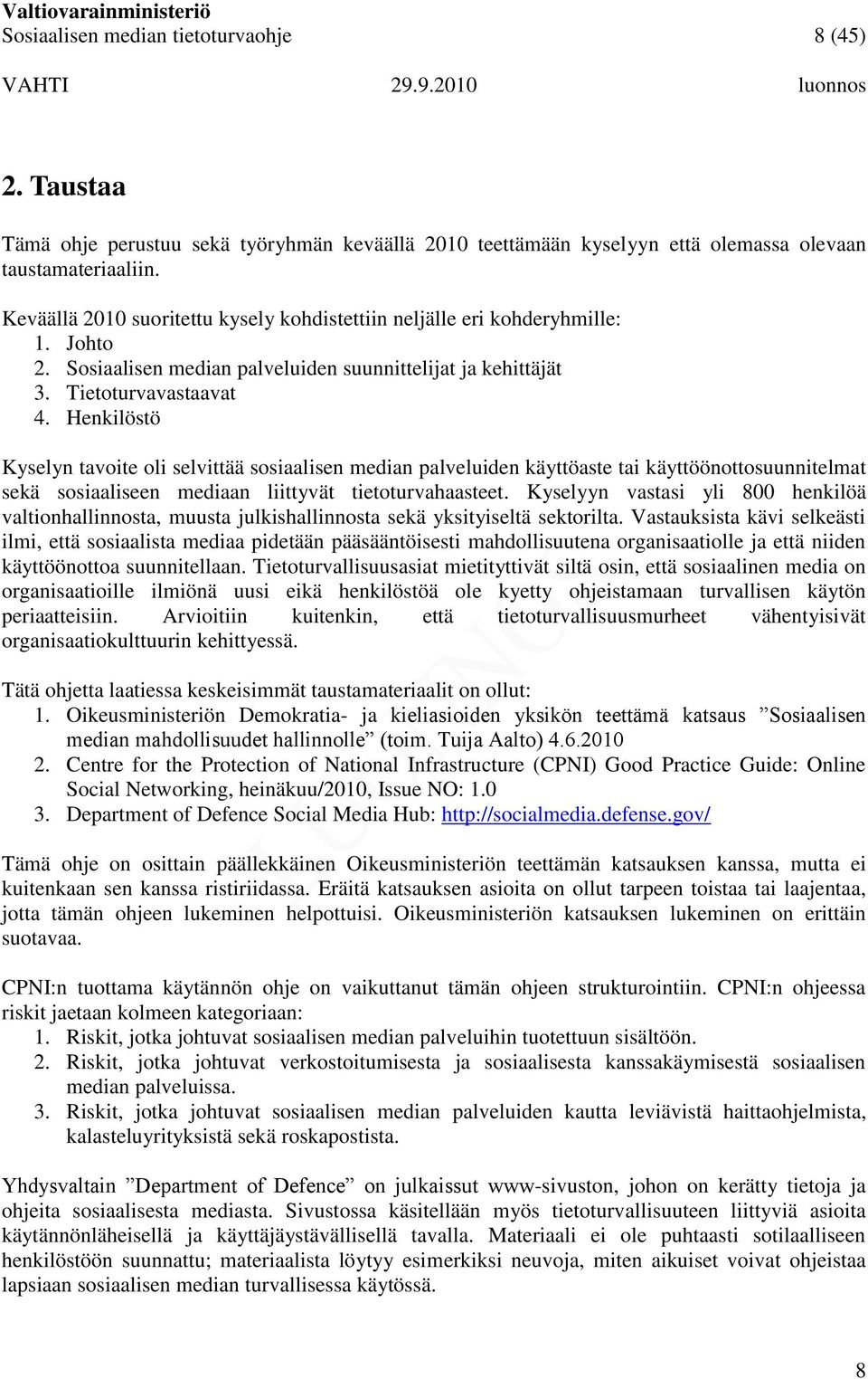 Henkilöstö Kyselyn tavoite oli selvittää sosiaalisen median palveluiden käyttöaste tai käyttöönottosuunnitelmat sekä sosiaaliseen mediaan liittyvät tietoturvahaasteet.