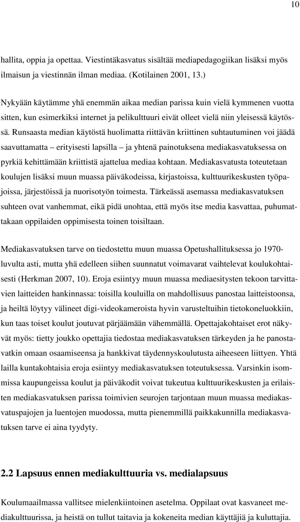 Runsaasta median käytöstä huolimatta riittävän kriittinen suhtautuminen voi jäädä saavuttamatta erityisesti lapsilla ja yhtenä painotuksena mediakasvatuksessa on pyrkiä kehittämään kriittistä