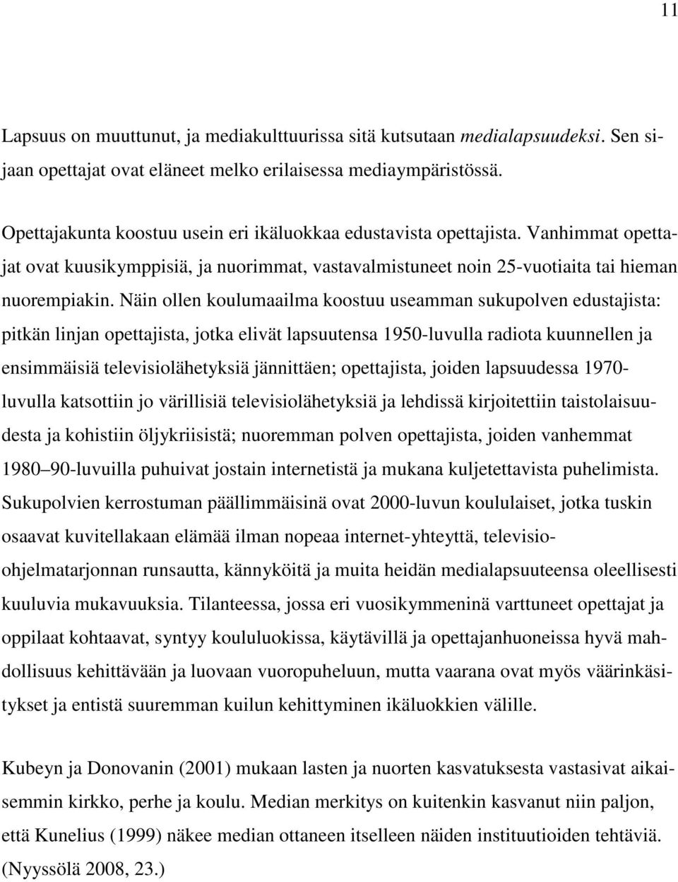 Näin ollen koulumaailma koostuu useamman sukupolven edustajista: pitkän linjan opettajista, jotka elivät lapsuutensa 1950-luvulla radiota kuunnellen ja ensimmäisiä televisiolähetyksiä jännittäen;