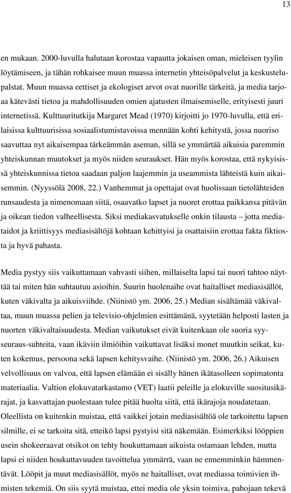 Kulttuuritutkija Margaret Mead (1970) kirjoitti jo 1970-luvulla, että erilaisissa kulttuurisissa sosiaalistumistavoissa mennään kohti kehitystä, jossa nuoriso saavuttaa nyt aikaisempaa tärkeämmän