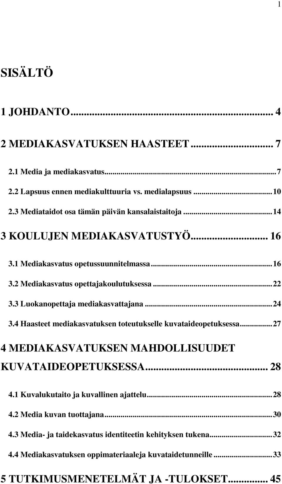 3 Luokanopettaja mediakasvattajana...24 3.4 Haasteet mediakasvatuksen toteutukselle kuvataideopetuksessa...27 4 MEDIAKASVATUKSEN MAHDOLLISUUDET KUVATAIDEOPETUKSESSA... 28 4.