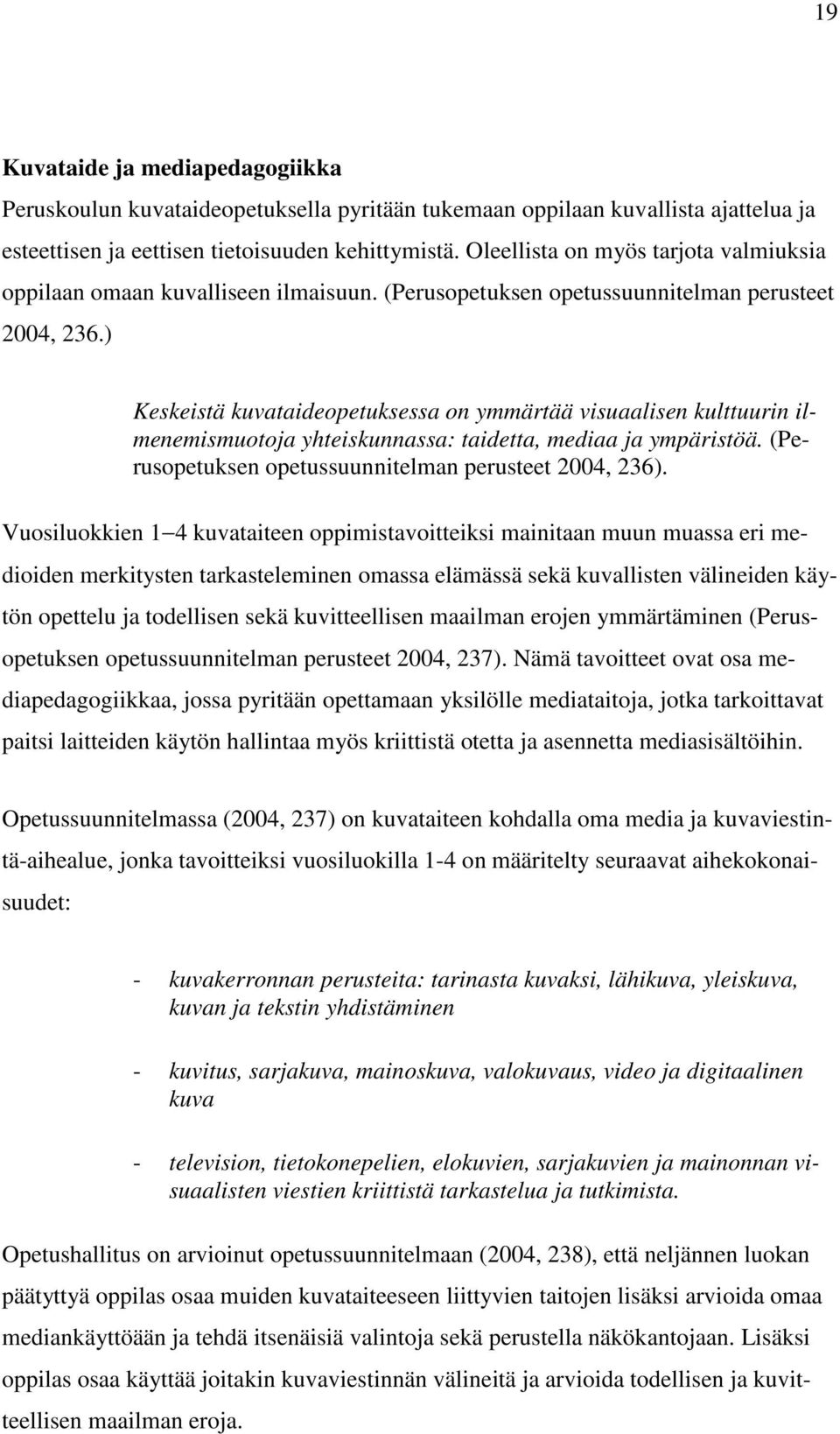 ) Keskeistä kuvataideopetuksessa on ymmärtää visuaalisen kulttuurin ilmenemismuotoja yhteiskunnassa: taidetta, mediaa ja ympäristöä. (Perusopetuksen opetussuunnitelman perusteet 2004, 236).