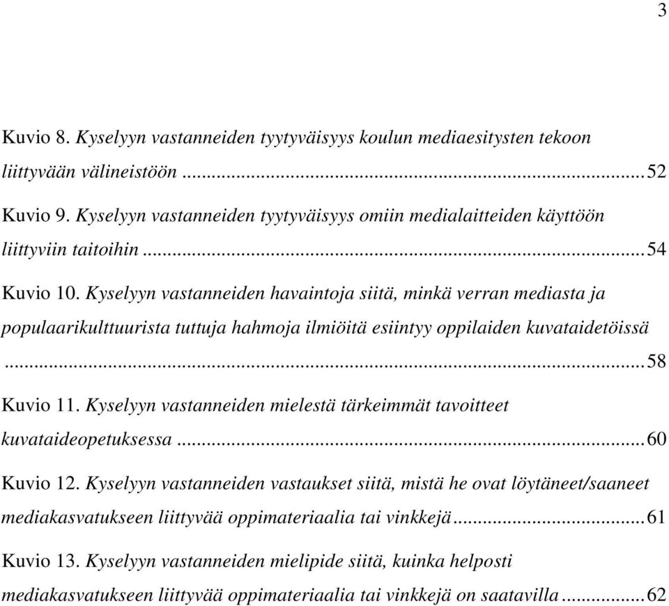 Kyselyyn vastanneiden havaintoja siitä, minkä verran mediasta ja populaarikulttuurista tuttuja hahmoja ilmiöitä esiintyy oppilaiden kuvataidetöissä...58 Kuvio 11.