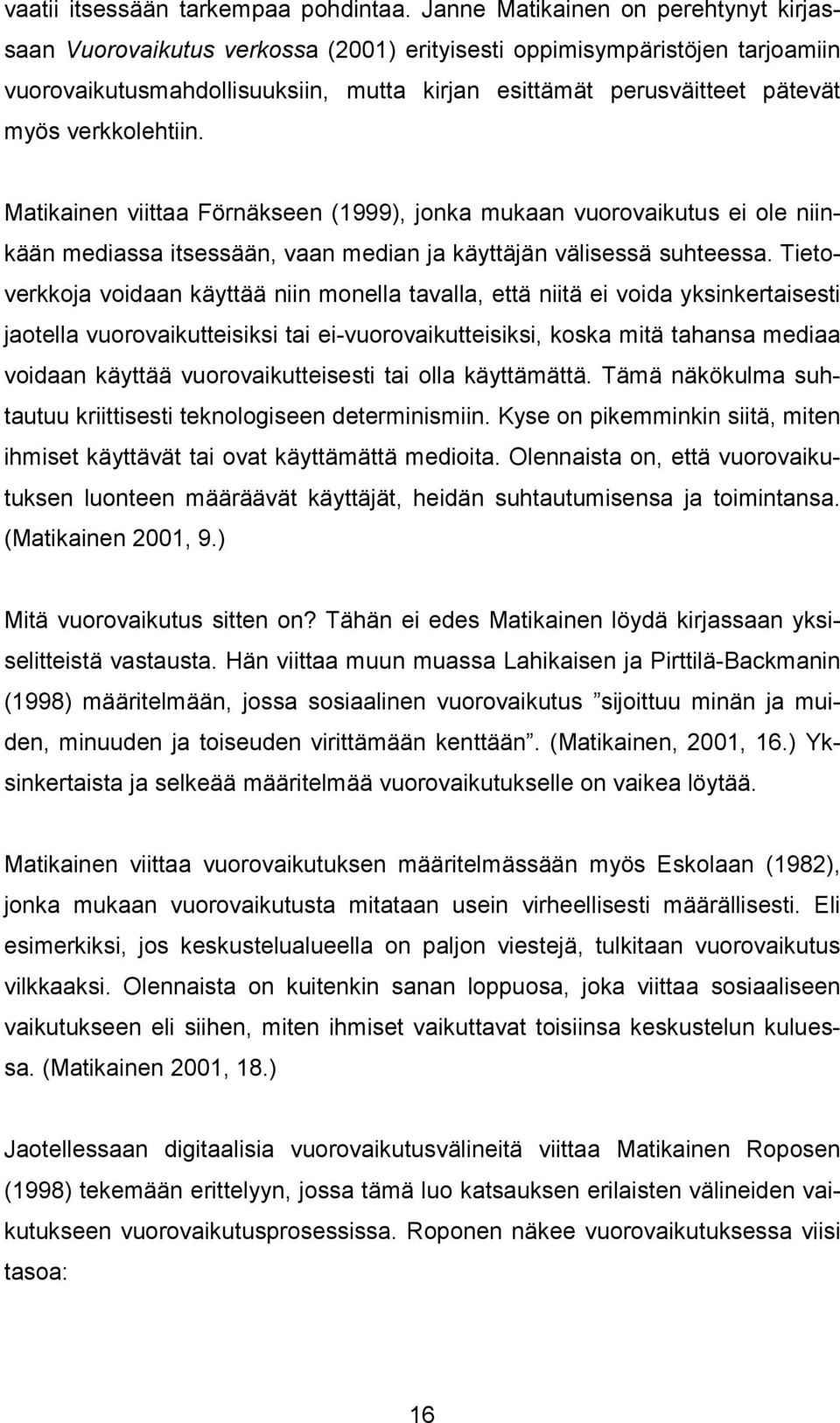 verkkolehtiin. Matikainen viittaa Förnäkseen (1999), jonka mukaan vuorovaikutus ei ole niinkään mediassa itsessään, vaan median ja käyttäjän välisessä suhteessa.