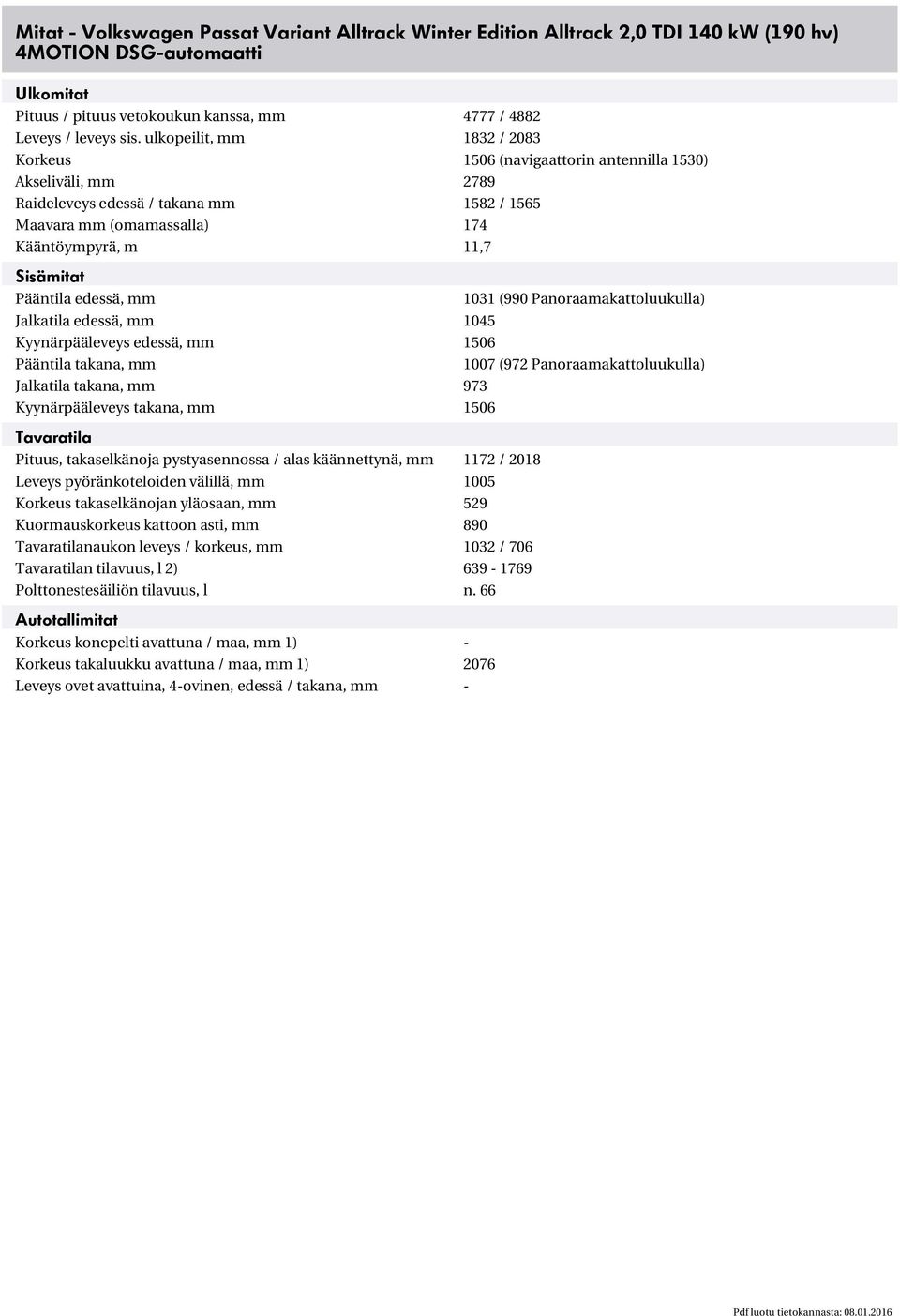 Pääntila edessä, mm 1031 (990 Panoraamakattoluukulla) Jalkatila edessä, mm 1045 Kyynärpääleveys edessä, mm 1506 Pääntila takana, mm 1007 (972 Panoraamakattoluukulla) Jalkatila takana, mm 973