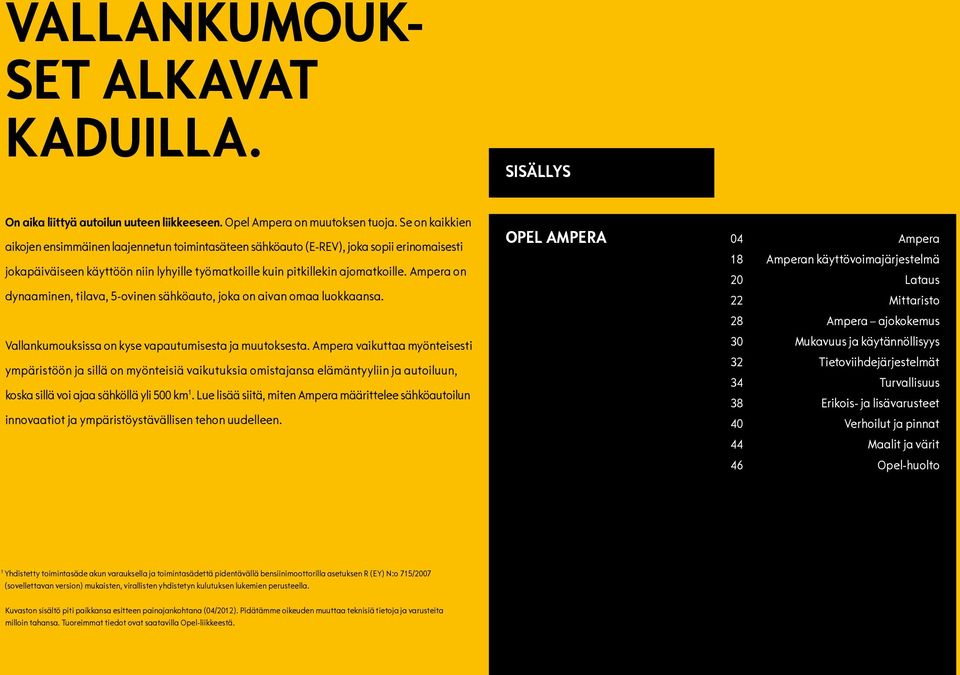 Ampera on dynaaminen, tilava, 5-ovinen sähköauto, joka on aivan omaa luokkaansa. Vallankumouksissa on kyse vapautumisesta ja muutoksesta.