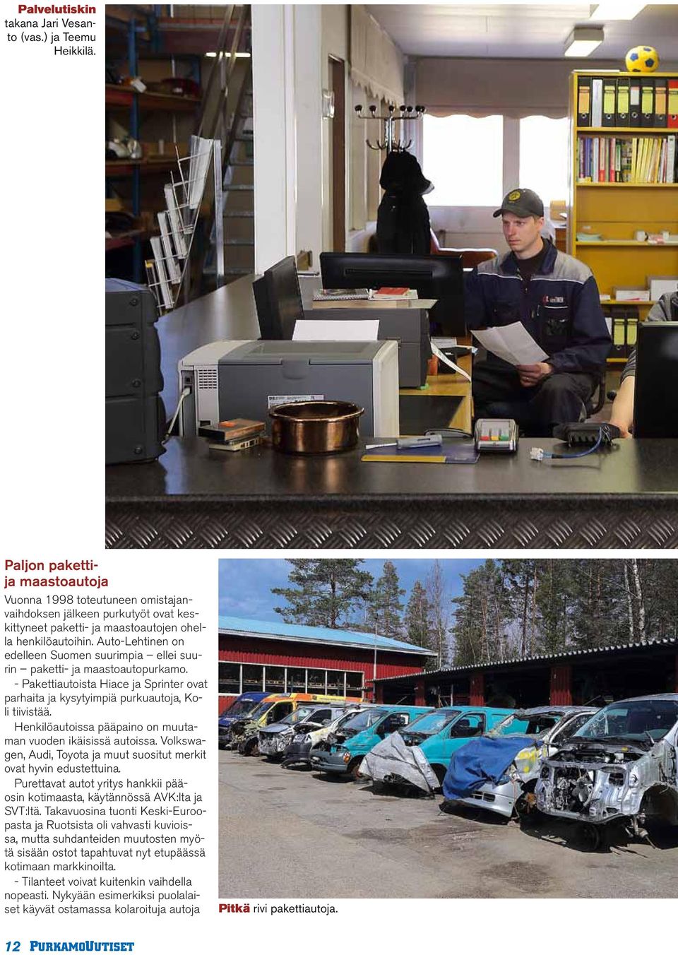 Auto-Lehtinen on edelleen Suomen suurimpia ellei suurin paketti- ja maastoautopurkamo. - Pakettiautoista Hiace ja Sprinter ovat parhaita ja kysytyimpiä purkuautoja, Koli tiivistää.