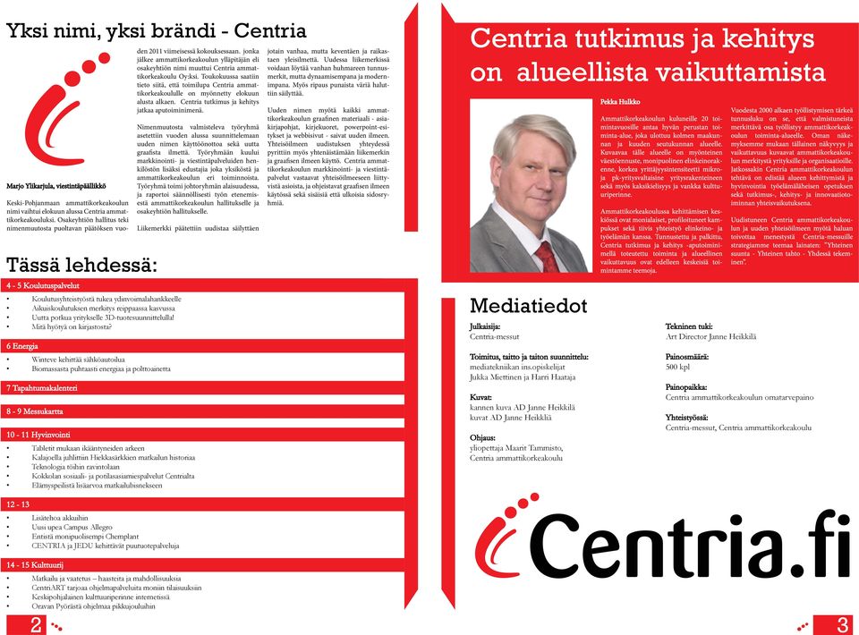 6 Energia Winteve kehittää sähköautoilua Biomassasta puhtaasti energiaa ja polttoainetta 7 Tapahtumakalenteri 8-9 Messukartta 10-11 Hyvinvointi Tabletit mukaan ikääntyneiden arkeen Kalajoella