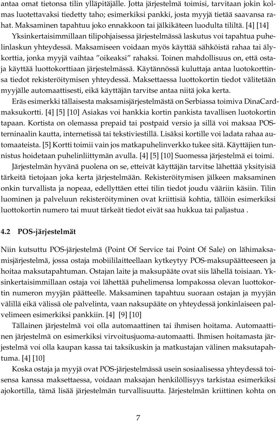 Maksamiseen voidaan myös käyttää sähköistä rahaa tai älykorttia, jonka myyjä vaihtaa oikeaksi rahaksi. Toinen mahdollisuus on, että ostaja käyttää luottokorttiaan järjestelmässä.