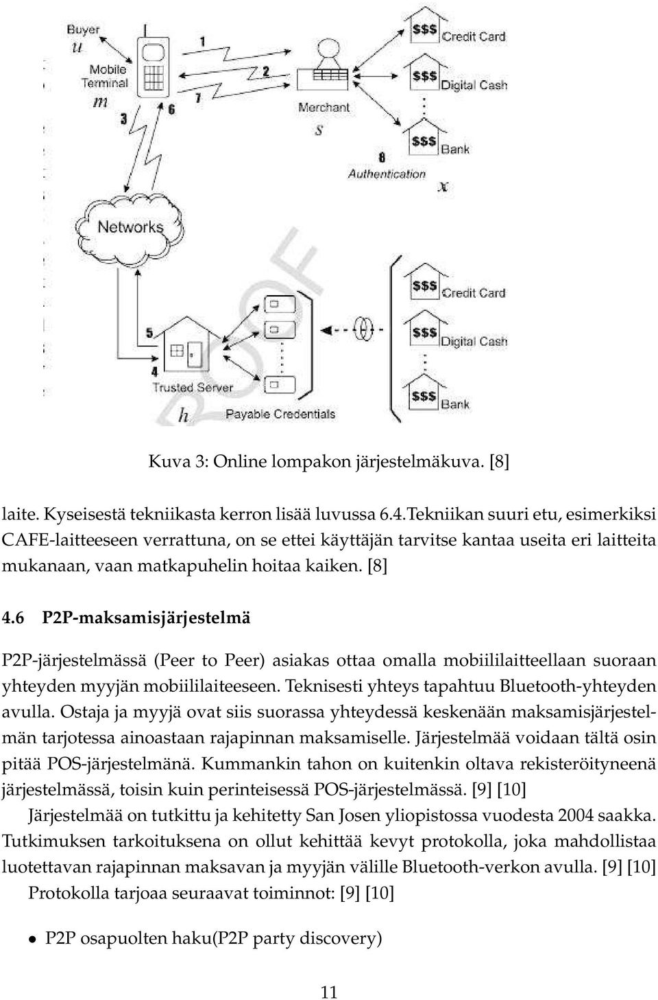 6 P2P-maksamisjärjestelmä P2P-järjestelmässä (Peer to Peer) asiakas ottaa omalla mobiililaitteellaan suoraan yhteyden myyjän mobiililaiteeseen. Teknisesti yhteys tapahtuu Bluetooth-yhteyden avulla.