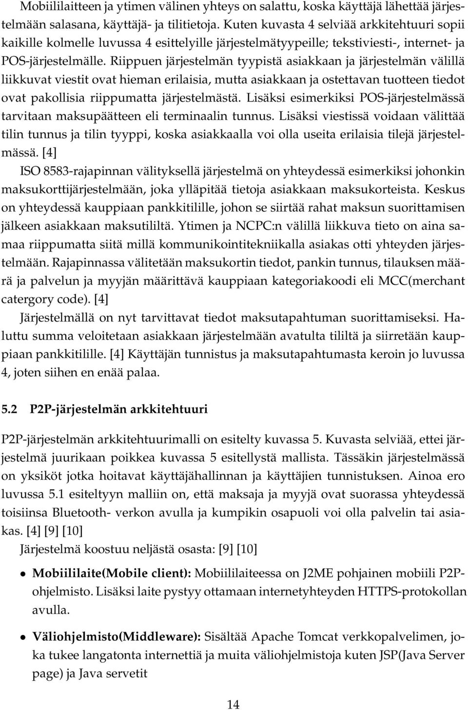 Riippuen järjestelmän tyypistä asiakkaan ja järjestelmän välillä liikkuvat viestit ovat hieman erilaisia, mutta asiakkaan ja ostettavan tuotteen tiedot ovat pakollisia riippumatta järjestelmästä.