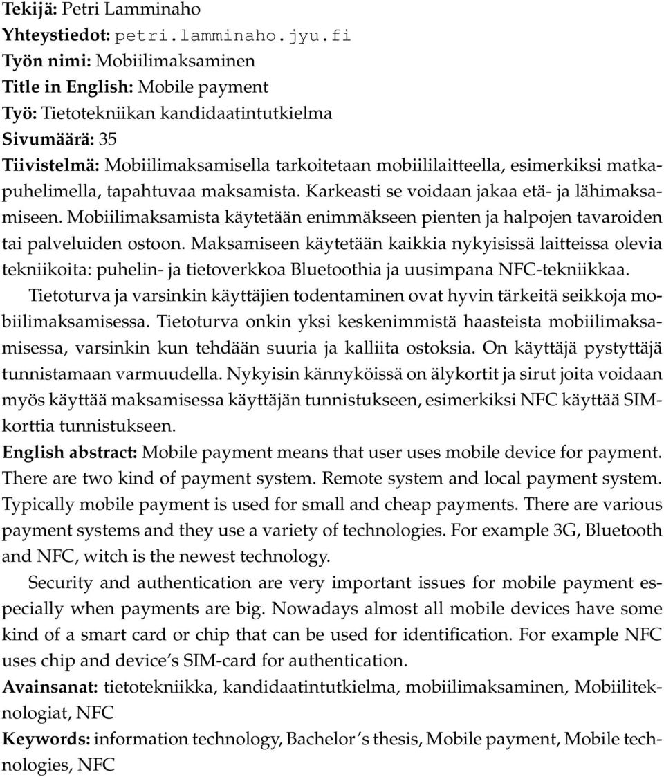 matkapuhelimella, tapahtuvaa maksamista. Karkeasti se voidaan jakaa etä- ja lähimaksamiseen. Mobiilimaksamista käytetään enimmäkseen pienten ja halpojen tavaroiden tai palveluiden ostoon.