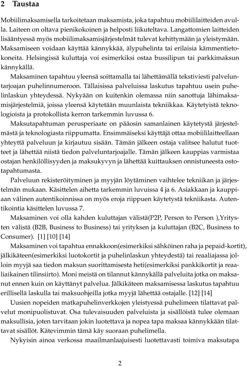 Helsingissä kuluttaja voi esimerkiksi ostaa bussilipun tai parkkimaksun kännykällä. Maksaminen tapahtuu yleensä soittamalla tai lähettämällä tekstiviesti palveluntarjoajan puhelinnumeroon.