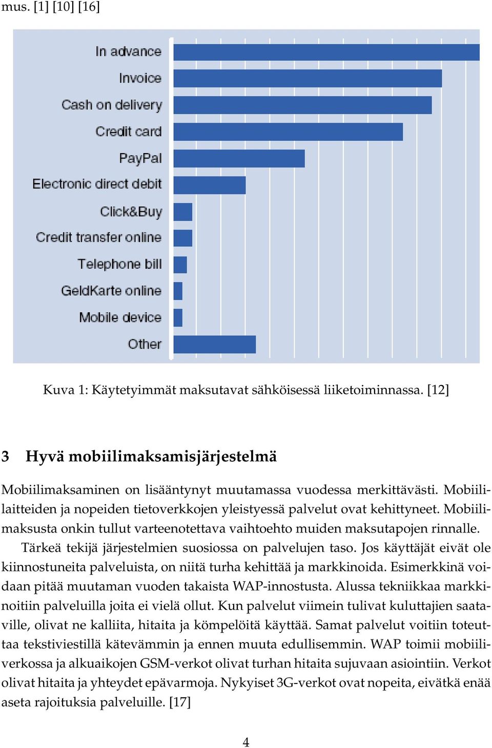 Tärkeä tekijä järjestelmien suosiossa on palvelujen taso. Jos käyttäjät eivät ole kiinnostuneita palveluista, on niitä turha kehittää ja markkinoida.