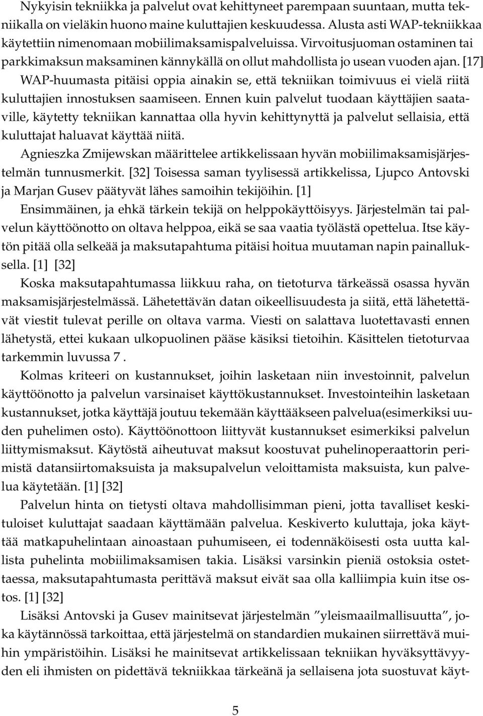 [17] WAP-huumasta pitäisi oppia ainakin se, että tekniikan toimivuus ei vielä riitä kuluttajien innostuksen saamiseen.