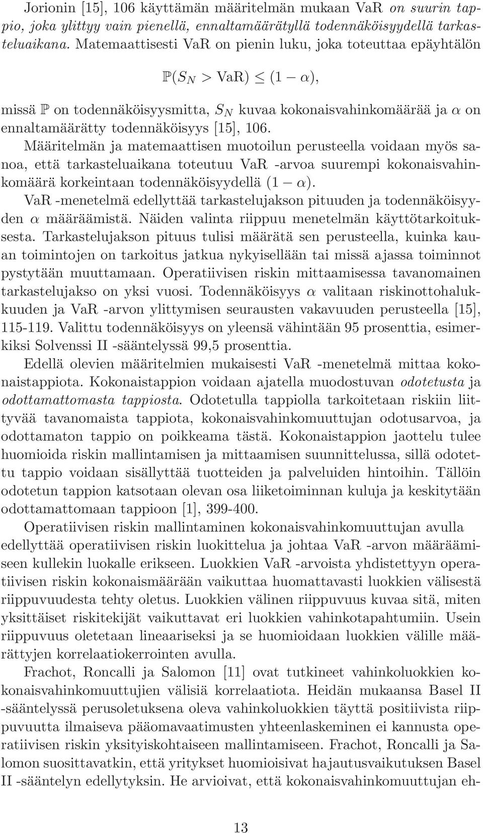 Määritelmän ja matemaattisen muotoilun perusteella voidaan myös sanoa, että tarkasteluaikana toteutuu VaR -arvoa suurempi kokonaisvahinkomäärä korkeintaan todennäköisyydellä (1 α).