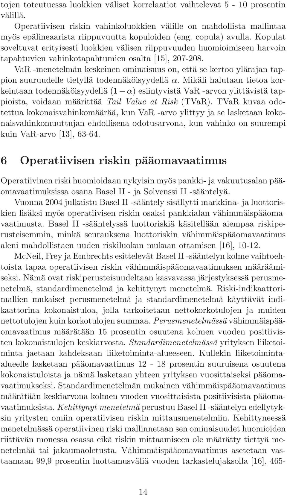 Kopulat soveltuvat erityisesti luokkien välisen riippuvuuden huomioimiseen harvoin tapahtuvien vahinkotapahtumien osalta [15], 207-208.