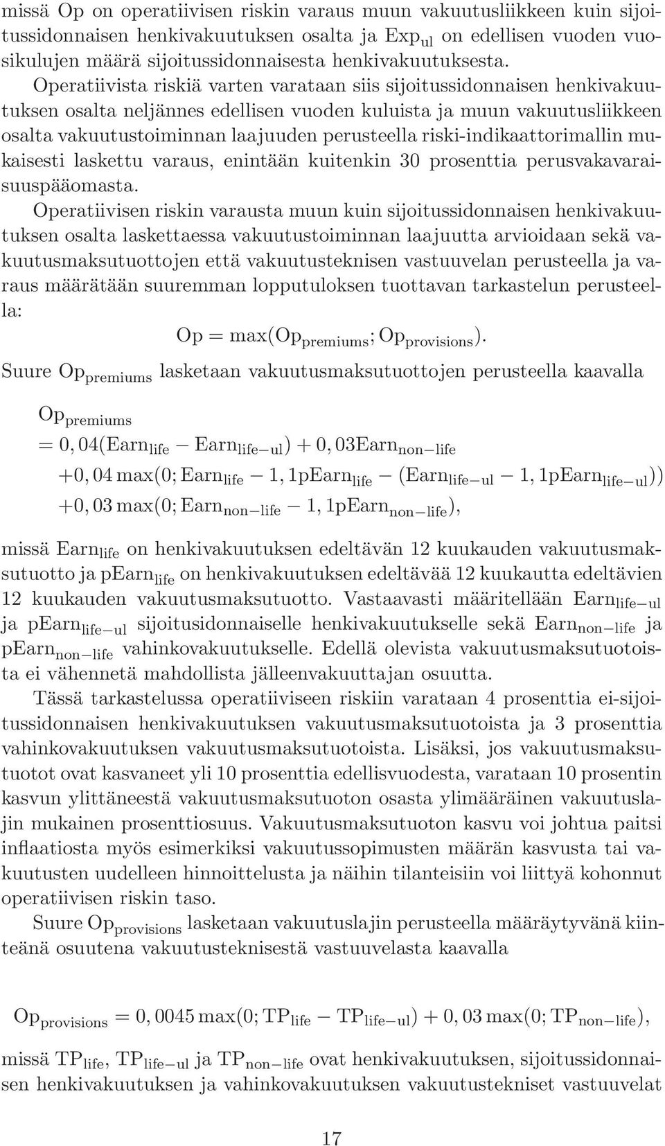 Operatiivista riskiä varten varataan siis sijoitussidonnaisen henkivakuutuksen osalta neljännes edellisen vuoden kuluista ja muun vakuutusliikkeen osalta vakuutustoiminnan laajuuden perusteella