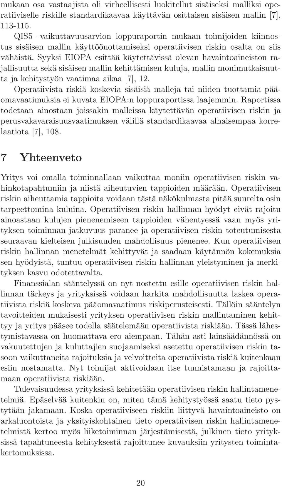 Syyksi EIOPA esittää käytettävissä olevan havaintoaineiston rajallisuutta sekä sisäisen mallin kehittämisen kuluja, mallin monimutkaisuutta ja kehitystyön vaatimaa aikaa [7], 12.