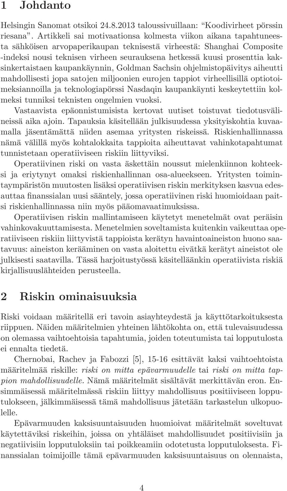 prosenttia kaksinkertaistaen kaupankäynnin, Goldman Sachsin ohjelmistopäivitys aiheutti mahdollisesti jopa satojen miljoonien eurojen tappiot virheellisillä optiotoimeksiannoilla ja teknologiapörssi