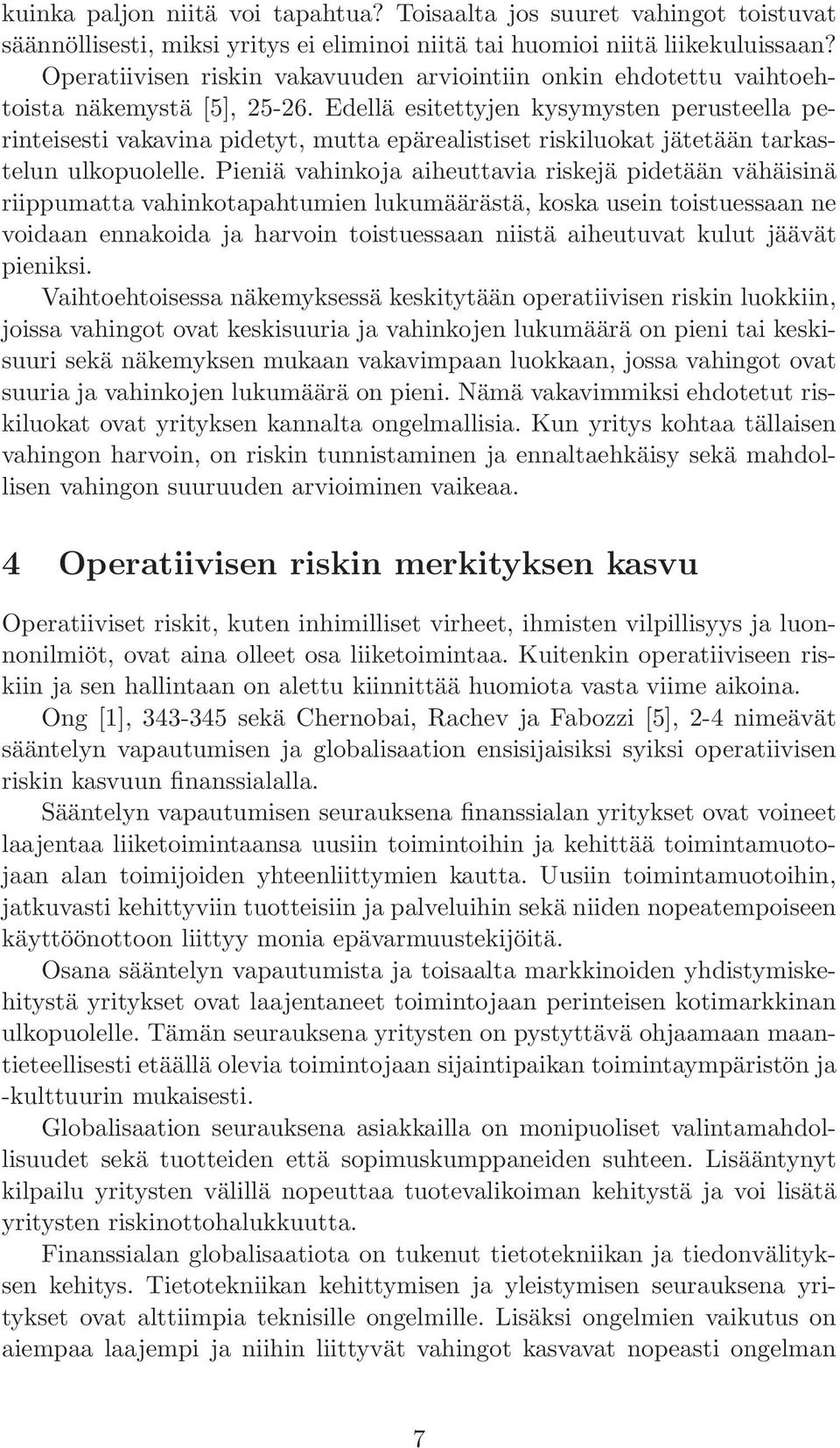 Edellä esitettyjen kysymysten perusteella perinteisesti vakavina pidetyt, mutta epärealistiset riskiluokat jätetään tarkastelun ulkopuolelle.