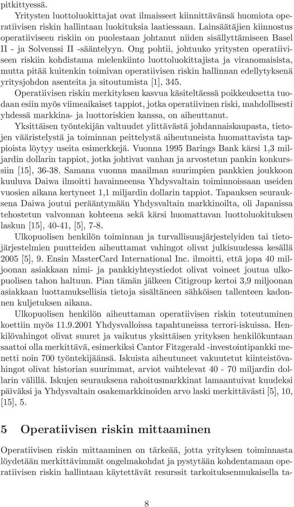 Ong pohtii, johtuuko yritysten operatiiviseen riskiin kohdistama mielenkiinto luottoluokittajista ja viranomaisista, mutta pitää kuitenkin toimivan operatiivisen riskin hallinnan edellytyksenä