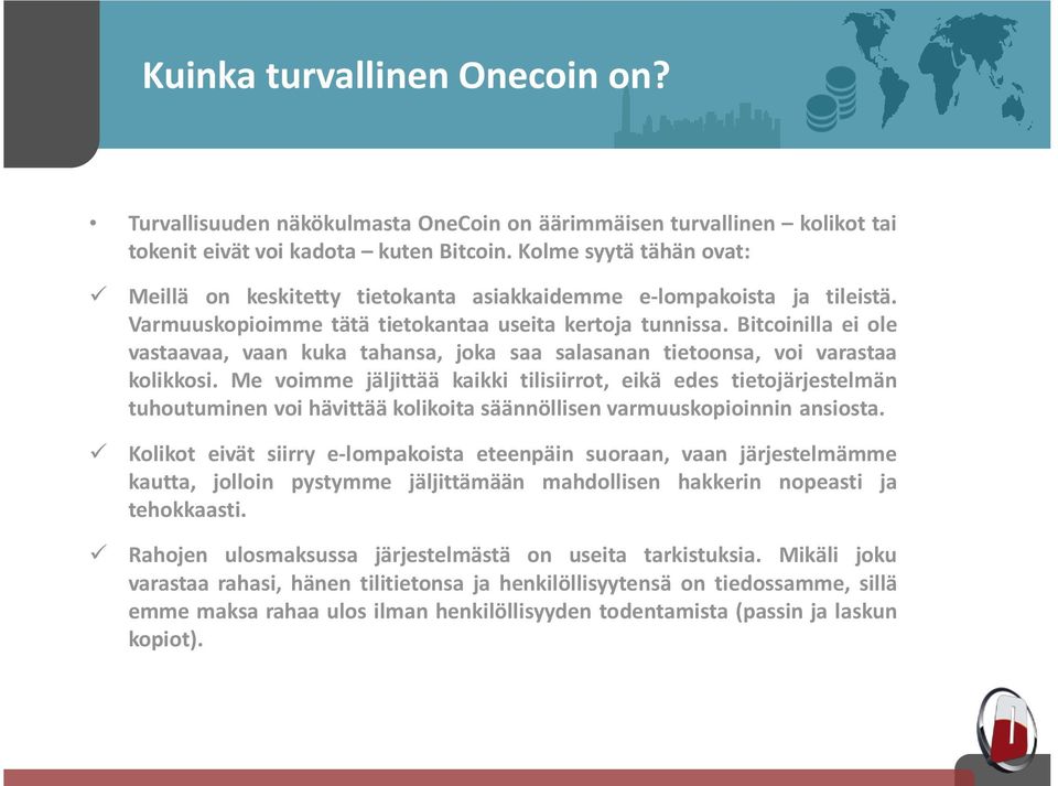 Bitcoinilla ei ole vastaavaa, vaan kuka tahansa, joka saa salasanan tietoonsa, voi varastaa kolikkosi.