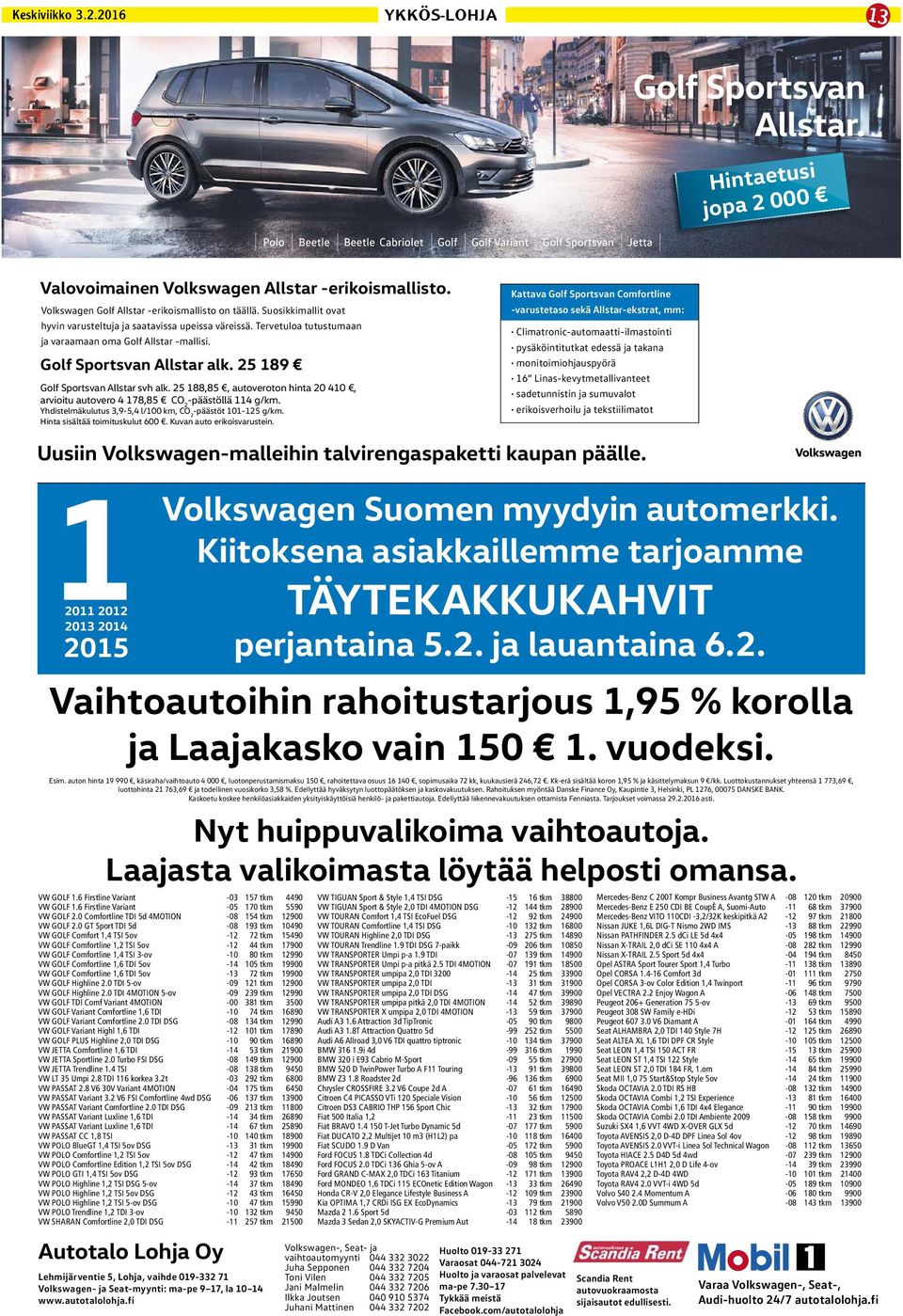 25 188,85, autoveroton hinta 20 410, arvioitu autovero 4 178,85 CO 2 -päästöllä 114 g/km. Yhdistelmäkulutus 3,9-5,4 l/100 km, CO 2 -päästöt 101-125 g/km. Hinta sisältää toimituskulut 600.