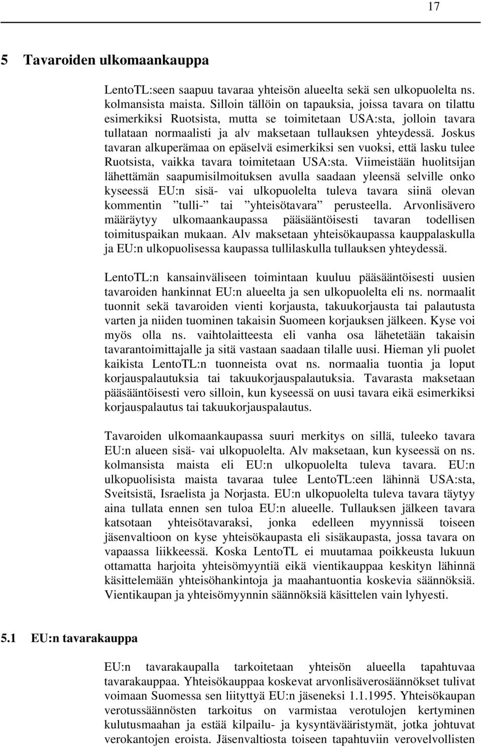 Joskus tavaran alkuperämaa on epäselvä esimerkiksi sen vuoksi, että lasku tulee Ruotsista, vaikka tavara toimitetaan USA:sta.