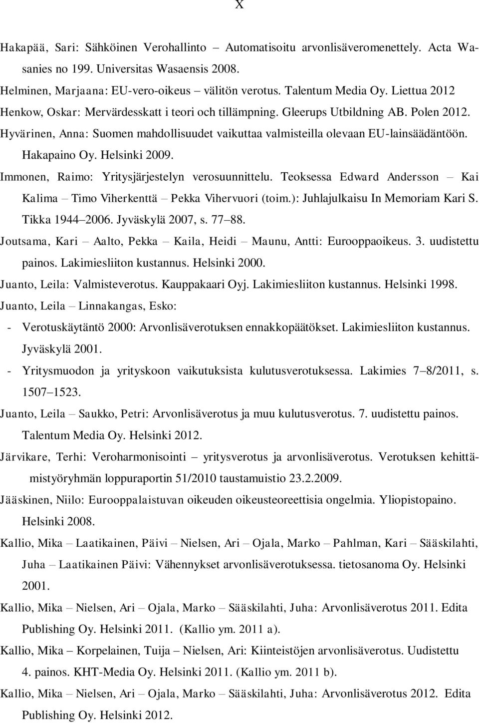 Hakapaino Oy. Helsinki 2009. Immonen, Raimo: Yritysjärjestelyn verosuunnittelu. Teoksessa Edward Andersson Kai Kalima Timo Viherkenttä Pekka Vihervuori (toim.): Juhlajulkaisu In Memoriam Kari S.