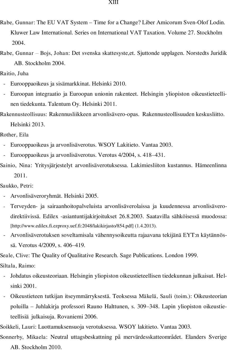 - Euroopan integraatio ja Euroopan unionin rakenteet. Helsingin yliopiston oikeustieteellinen tiedekunta. Talentum Oy. Helsinki 2011. Rakennusteollisuus: Rakennusliikkeen arvonlisävero-opas.