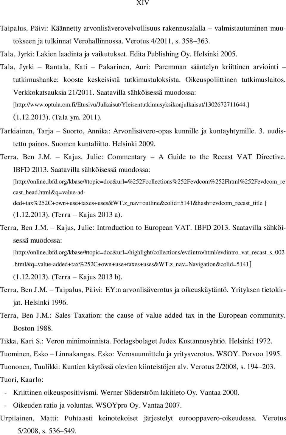 Tala, Jyrki Rantala, Kati Pakarinen, Auri: Paremman sääntelyn kriittinen arviointi tutkimushanke: kooste keskeisistä tutkimustuloksista. Oikeuspoliittinen tutkimuslaitos. Verkkokatsauksia 21/2011.