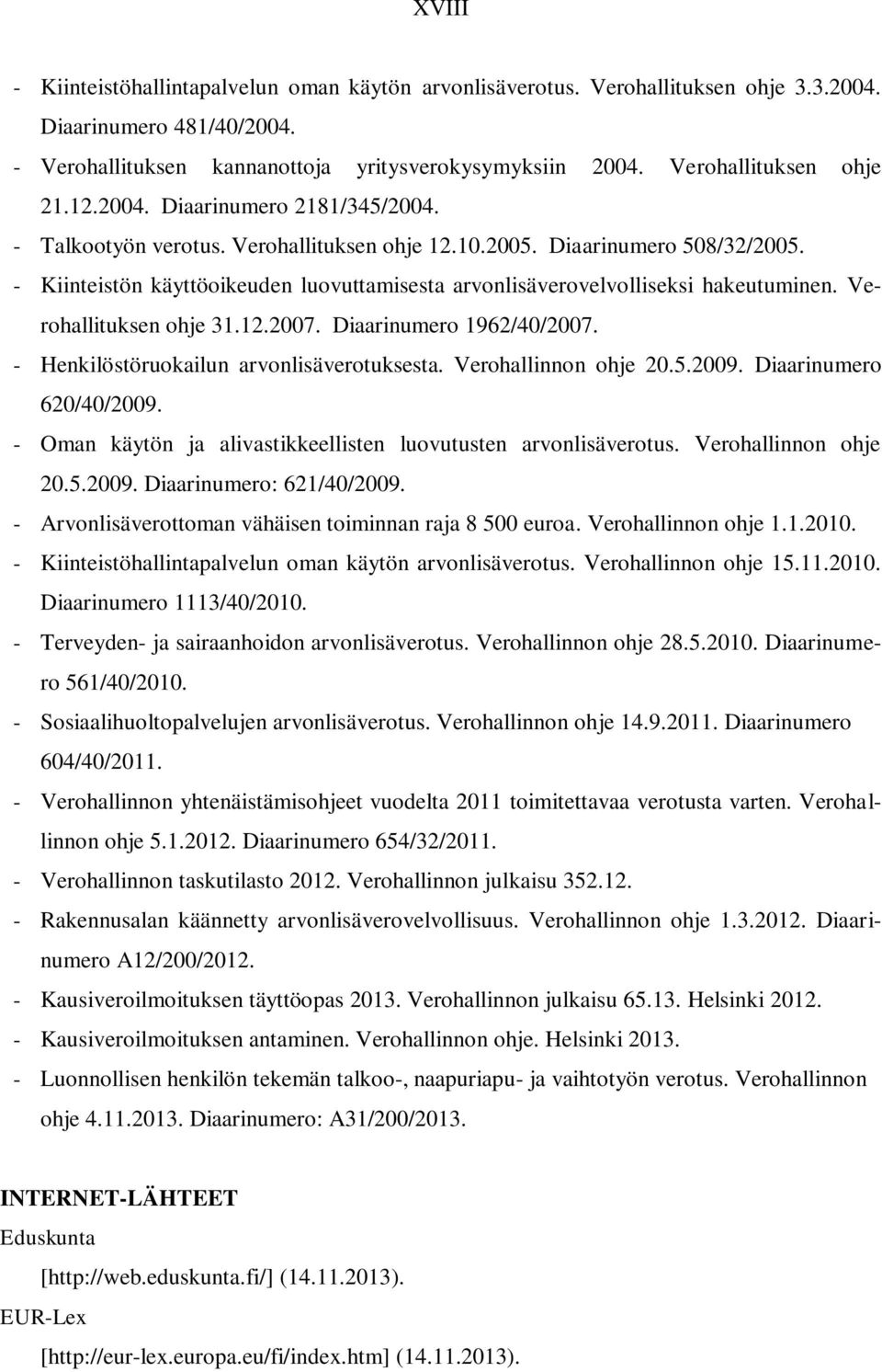 - Kiinteistön käyttöoikeuden luovuttamisesta arvonlisäverovelvolliseksi hakeutuminen. Verohallituksen ohje 31.12.2007. Diaarinumero 1962/40/2007. - Henkilöstöruokailun arvonlisäverotuksesta.