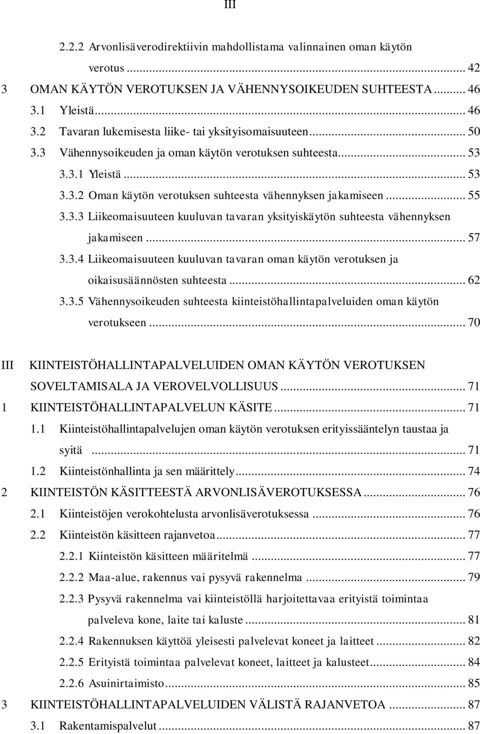 .. 55 3.3.3 Liikeomaisuuteen kuuluvan tavaran yksityiskäytön suhteesta vähennyksen jakamiseen... 57 3.3.4 Liikeomaisuuteen kuuluvan tavaran oman käytön verotuksen ja oikaisusäännösten suhteesta... 62 3.