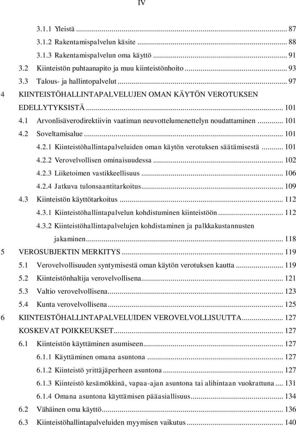 Soveltamisalue... 101 4.2.1 Kiinteistöhallintapalveluiden oman käytön verotuksen säätämisestä... 101 4.2.2 Verovelvollisen ominaisuudessa... 102 4.2.3 Liiketoimen vastikkeellisuus... 106 4.2.4 Jatkuva tulonsaantitarkoitus.