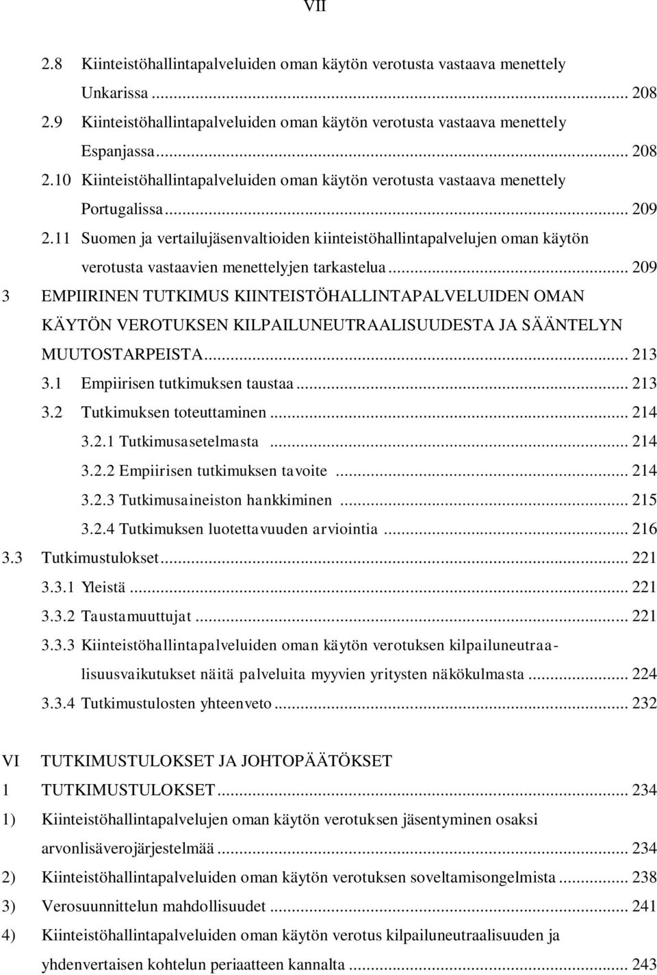 .. 209 3 EMPIIRINEN TUTKIMUS KIINTEISTÖHALLINTAPALVELUIDEN OMAN KÄYTÖN VEROTUKSEN KILPAILUNEUTRAALISUUDESTA JA SÄÄNTELYN MUUTOSTARPEISTA... 213 3.1 Empiirisen tutkimuksen taustaa... 213 3.2 Tutkimuksen toteuttaminen.