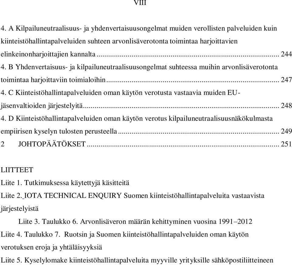 kannalta... 244 4. B Yhdenvertaisuus- ja kilpailuneutraalisuusongelmat suhteessa muihin arvonlisäverotonta toimintaa harjoittaviin toimialoihin... 247 4.