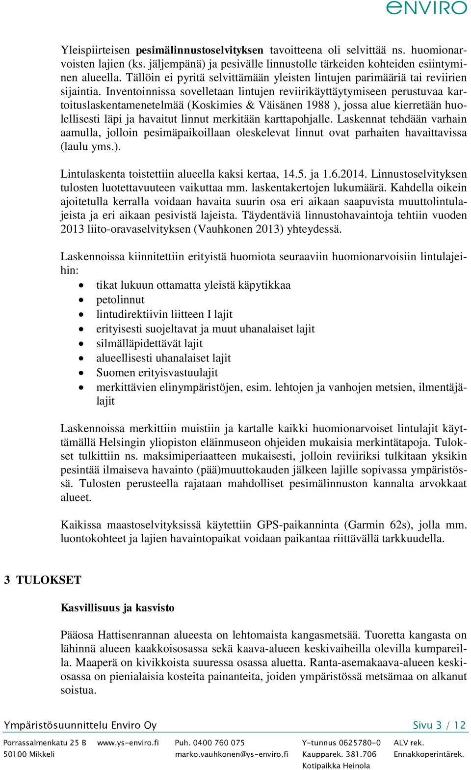 Inventoinnissa sovelletaan lintujen reviirikäyttäytymiseen perustuvaa kartoituslaskentamenetelmää (Koskimies & Väisänen 1988 ), jossa alue kierretään huolellisesti läpi ja havaitut linnut merkitään