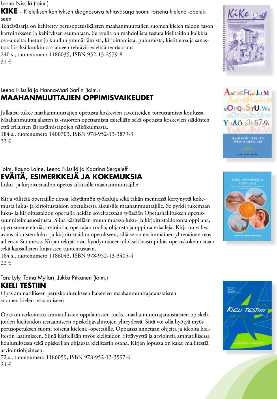 kehityksen seurantaan. Se avulla on mahdollista testata kielitaidon kaikkia osa-alueita: luetun ja kuullun ymmärtämistä, kirjoittamista, puhumista, kielitietoa ja sanastoa.