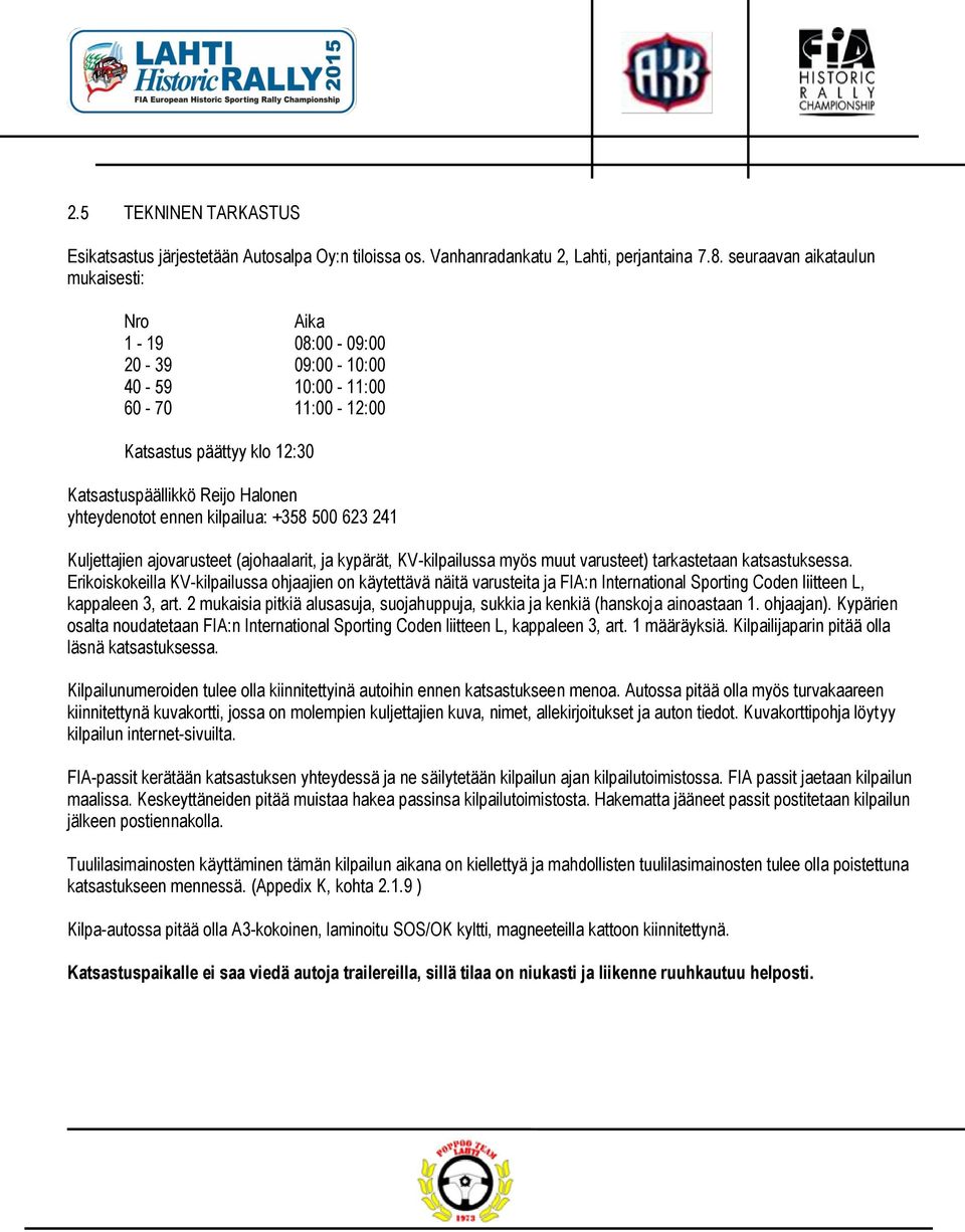 kilpailua: +358 500 623 241 Kuljettajien ajovarusteet (ajohaalarit, ja kypärät, KV-kilpailussa myös muut varusteet) tarkastetaan katsastuksessa.