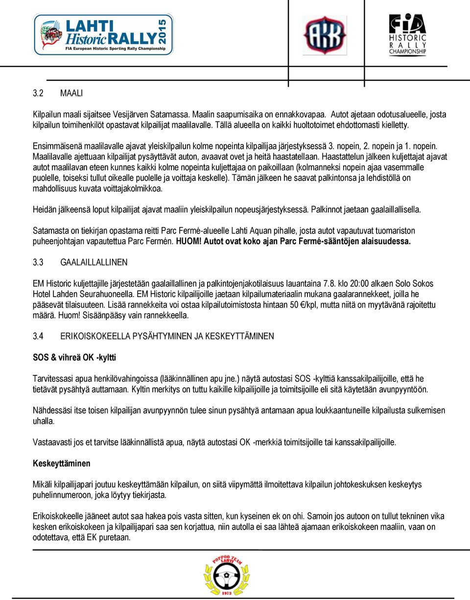 a kilpailijaa järjestyksessä 3. nopein, 2. nopein ja 1. nopein. Maalilavalle ajettuaan kilpailijat pysäyttävät auton, avaavat ovet ja heitä haastatellaan.