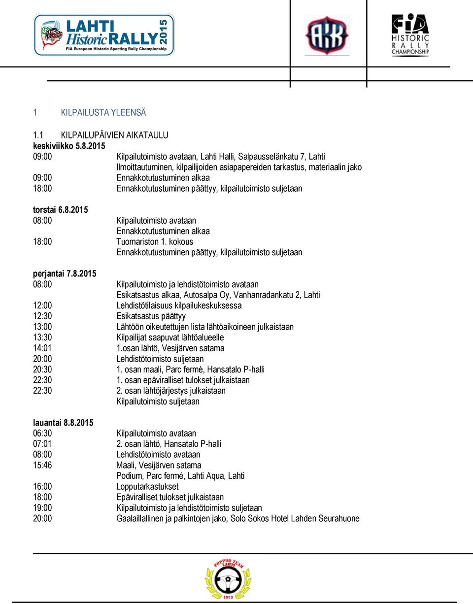 Ennakkotutustuminen päättyy, kilpailutoimisto suljetaan torstai 6.8.2015 08:00 Kilpailutoimisto avataan Ennakkotutustuminen alkaa 18:00 Tuomariston 1.