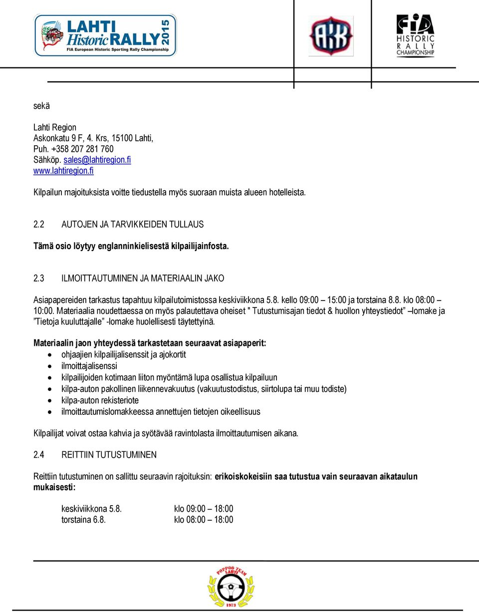 3 ILMOITTAUTUMINEN JA MATERIAALIN JAKO Asiapapereiden tarkastus tapahtuu kilpailutoimistossa keskiviikkona 5.8. kello 09:00 15:00 ja torstaina 8.8. klo 08:00 10:00.